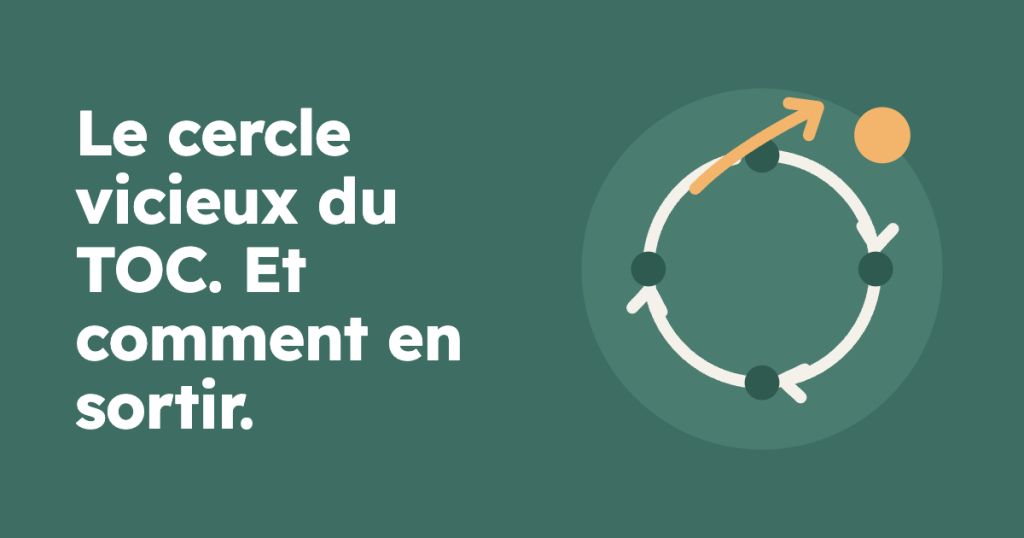 Le cercle vicieux du TOC, et comment en sortir